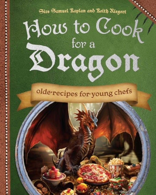 How to Cook for a Dragon - Olde Recipes for Young Chefs