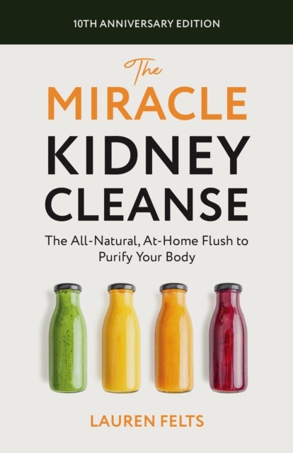 The Miracle Kidney Cleanse - The All-Natural, At-Home Flush to Purify Your Body (10th Anniversary Cover)