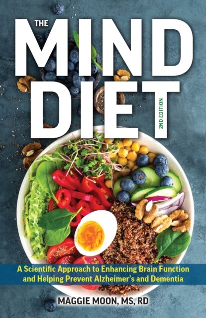 The MIND Diet: 2nd Edition - A Scientific Approach to Enhancing Brain Function and Helping Prevent Alzheimer's and Dementia, Fully Updated with New Recipes, Meal Plans, and More Tips and Tools Based on the Latest Research