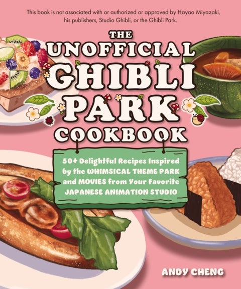 The Unofficial Ghibli Park Cookbook - 50+ Delightful Recipes Inspired by the Whimsical Theme Park and Movies from Your Favorite Japanese Animation Studio