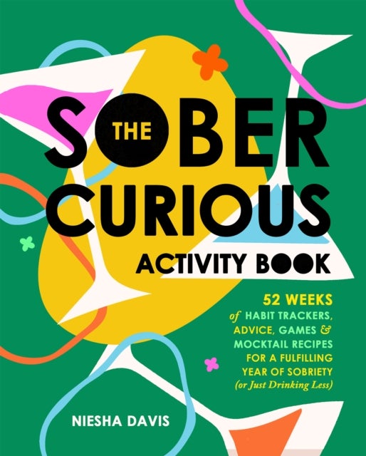 The Sober Curious Activity Book - 52 Weeks of Habit Trackers, Advice, Games, and Mocktail Recipes for a Fulfilling Year of Sobriety (or Just Drinking Less)
