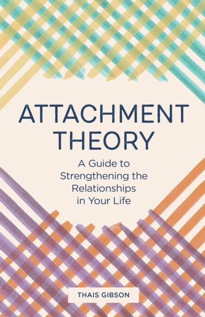 Attachment Theory - A Guide to Strengthening the Relationships in Your Life