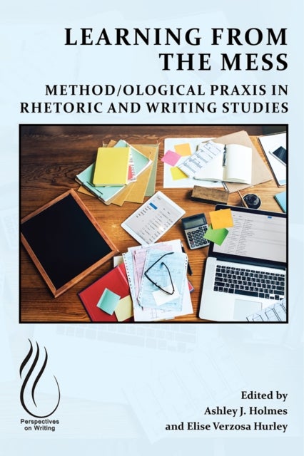 Learning from the Mess - Method/ological Praxis in Rhetoric and Writing Studies