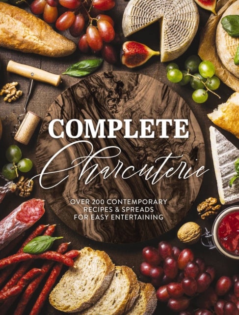Complete Charcuterie - Over 200 Contemporary Spreads for Easy Entertaining (Charcuterie, Serving Boards, Platters, Entertaining)
