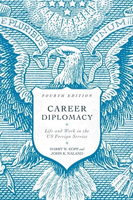 Career Diplomacy - Life and Work in the US Foreign Service, Fourth Edition