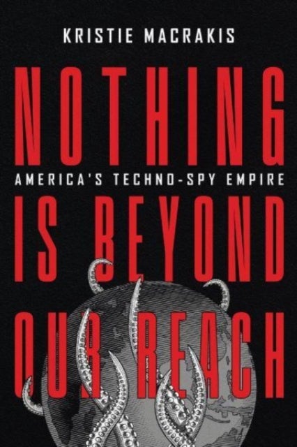 Nothing Is Beyond Our Reach - America's Techno-Spy Empire