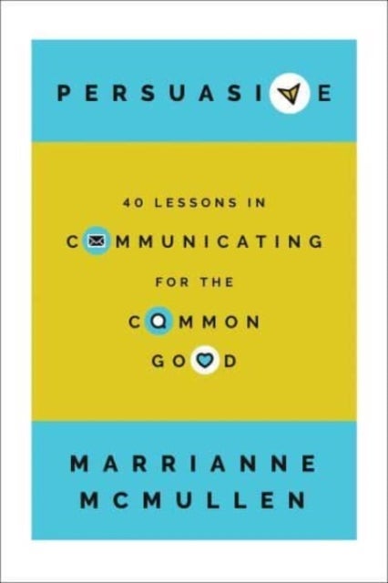 Persuasive - 40 Lessons in Communicating for the Common Good