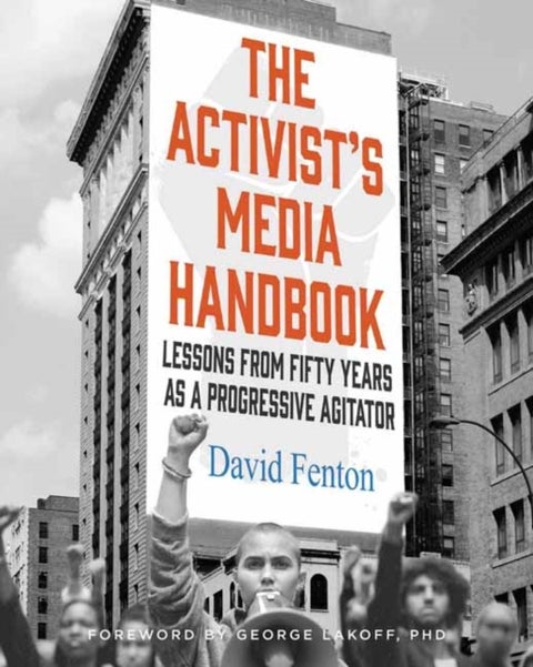 The Activist's Media Handbook - Lessons from Fifty Years as a Progressive Agitator
