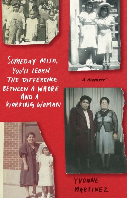 Someday¿Mija, You¿ll Learn the Difference Between a Whore and a Working Woman - A Memoir