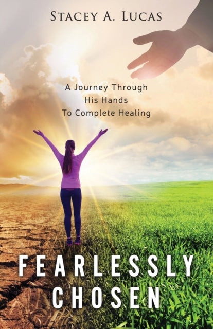Fearlessly Chosen - A Journey Through His Hands To Complete Healing