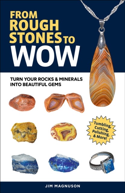 From Rough Stones to Wow - Turn Your Rocks & Minerals into Beautiful Gems