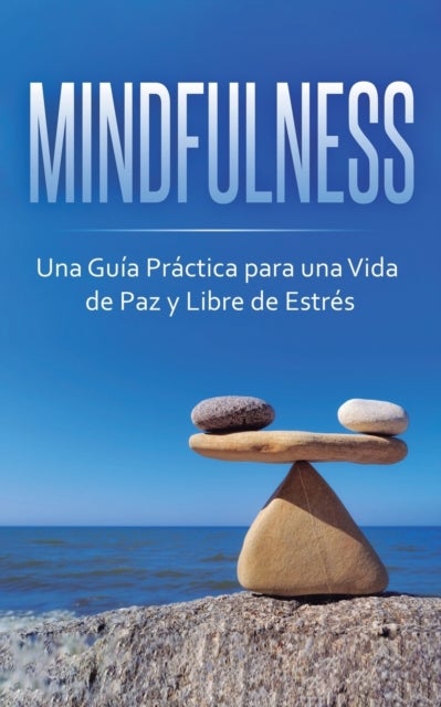 MINDFULNESS - Una Guia Practica para una Vida de Paz y Libre de Estres