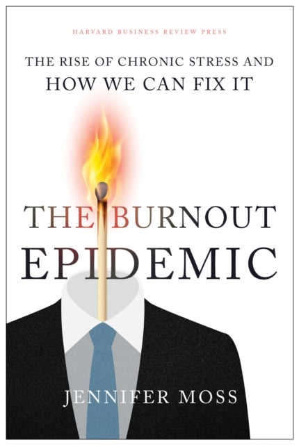 The Burnout Epidemic - The Rise of Chronic Stress and How We Can Fix It