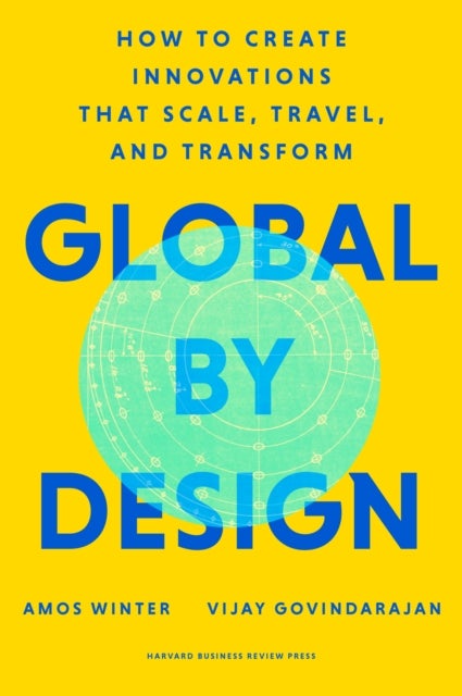 Global by Design - How to Create Innovations That Scale, Travel, and Transform