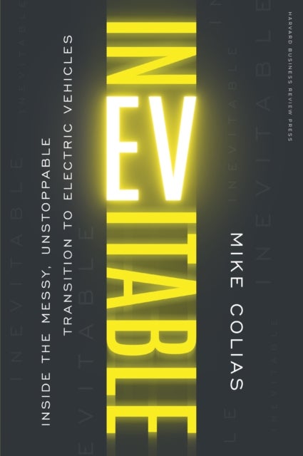 Inevitable - Inside the Messy, Unstoppable Transition to Electric Vehicles