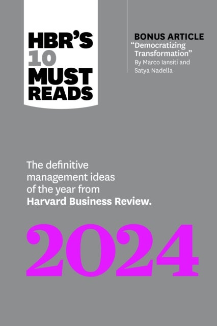 HBR''s 10 Must Reads 2024 - The Definitive Management Ideas of the Year from Harvard Business Review (with bonus article "Democratizing Transformation" by Marco Iansiti and Satya Nadella)