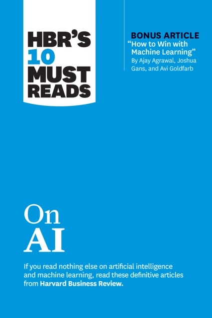 HBR''s 10 Must Reads on AI (with bonus article "How to Win with Machine Learning" by Ajay Agrawal, Joshua Gans, and Avi Goldfarb)