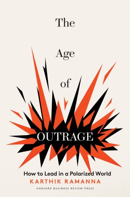 The Age of Outrage - How to Lead in a Polarized World