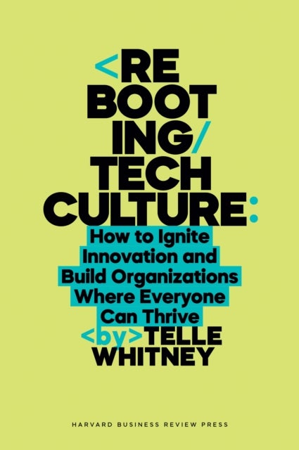 Rebooting Tech Culture - How to Ignite Innovation and Build Organizations Where Everyone Can Thrive