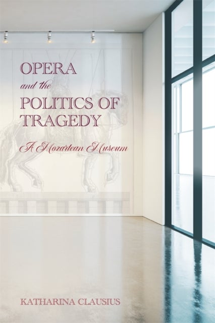Opera and the Politics of Tragedy – A Mozartean Museum - A Mozartean Museum
