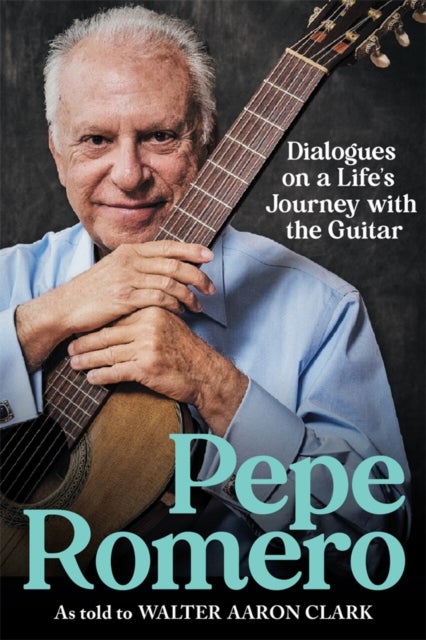 Pepe Romero - Dialogues on a Life’s Journey with the Guitar