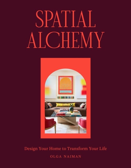 Spatial Alchemy - Design Your Home to Transform Your Life