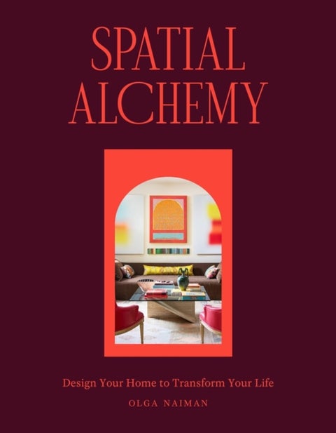 Spatial Alchemy - Design Your Home to Transform Your Life