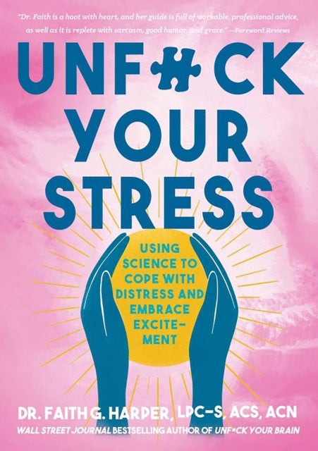 Unfuck Your Stress - Using Science to Cope with Distress and Embrace Excitement