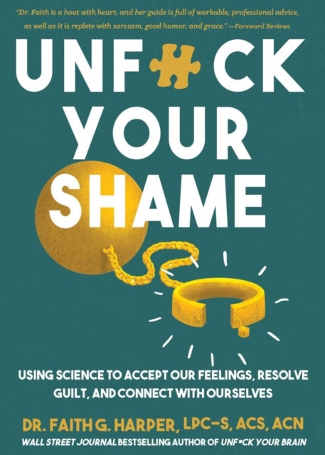 Unfuck Your Shame - Using Science to Accept Our Feelings, Resolve Guilt, and Connect with Ourselves