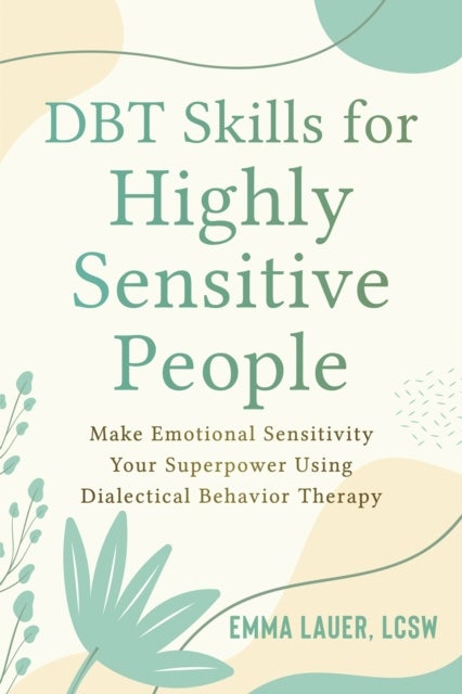 DBT Skills for Highly Sensitive People - Make Emotional Sensitivity Your Superpower Using Dialectical Behavior Therapy