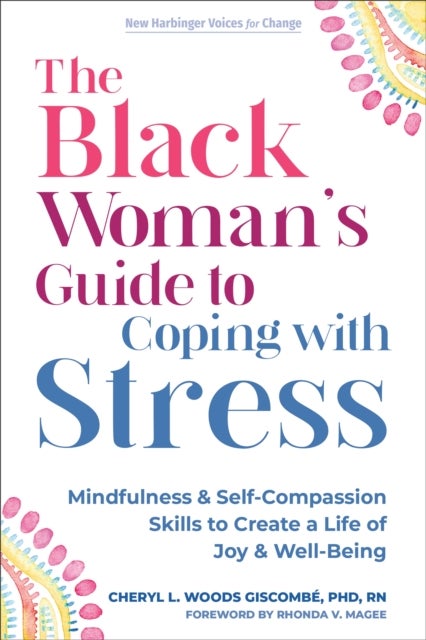 The Black Woman¿s Guide to Coping with Stress - Mindfulness and Self-Compassion Skills to Create a Life of Joy and Well-Being