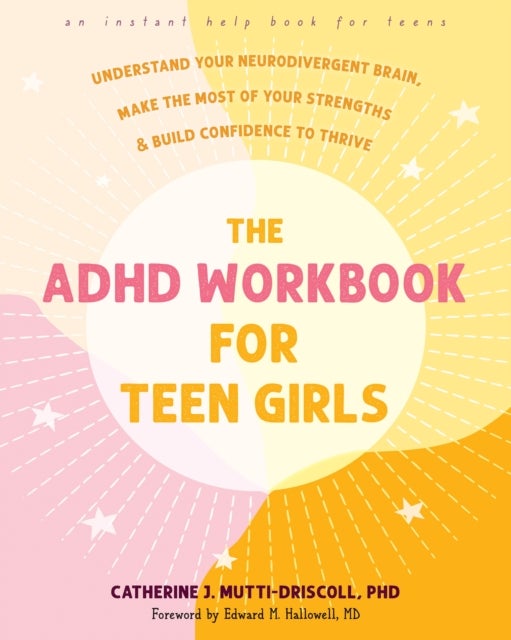 The ADHD Workbook for Teen Girls - Understand Your Neurodivergent Brain, Make the Most of Your Strengths, and Build Confidence to Thrive