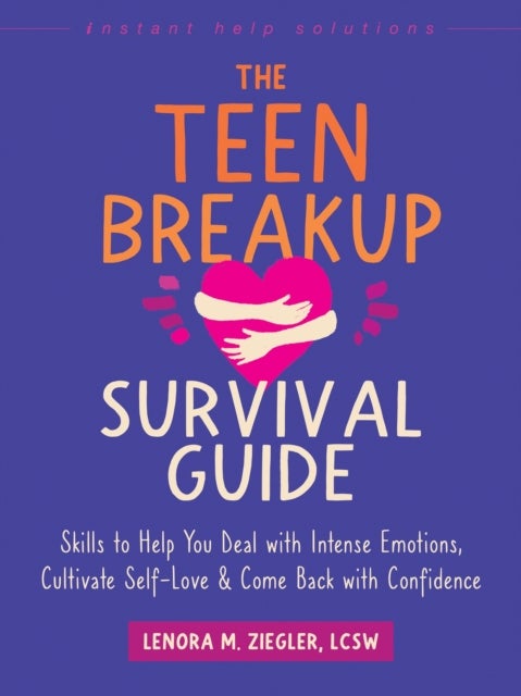 The Teen Breakup Survival Guide - Skills to Help You Deal with Intense Emotions, Cultivate Self-Love, and Come Back with Confidence