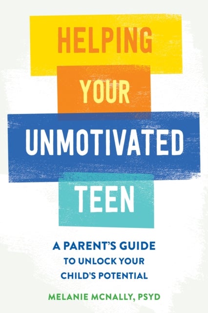 Helping Your Unmotivated Teen - A Parent’s Guide to Unlock Your Child’s Potential
