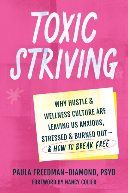 Toxic Striving - Why Hustle and Wellness Culture are Leaving Us Anxious, Stressed, and Burned Out—and How to Break Free