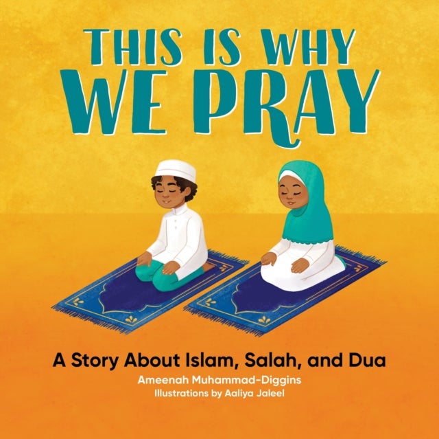 This is Why We Pray - A Story About Islam, Salah, and Dua