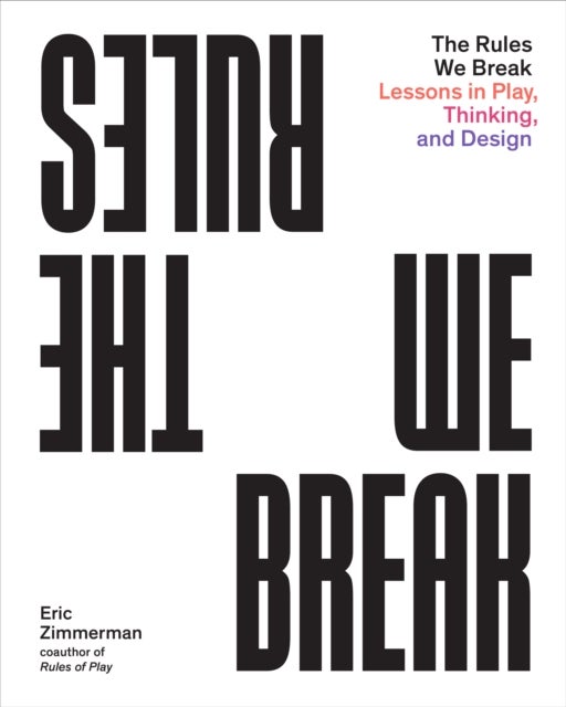 The Rules We Break - Play games. Solve problems. Design better.