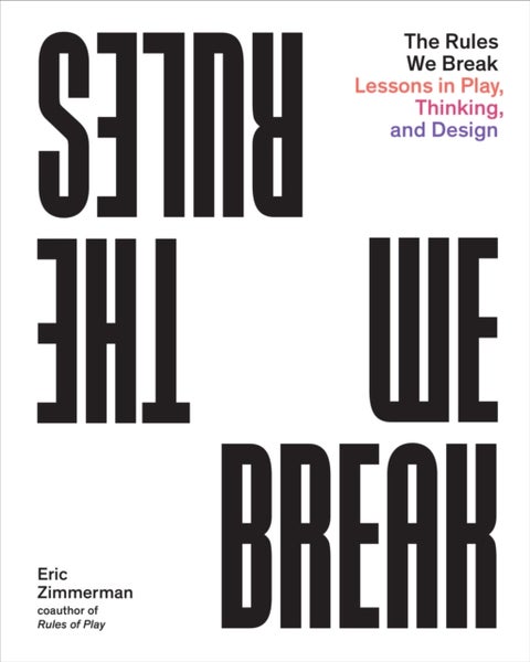 The Rules We Break - Play games. Solve problems. Design better.