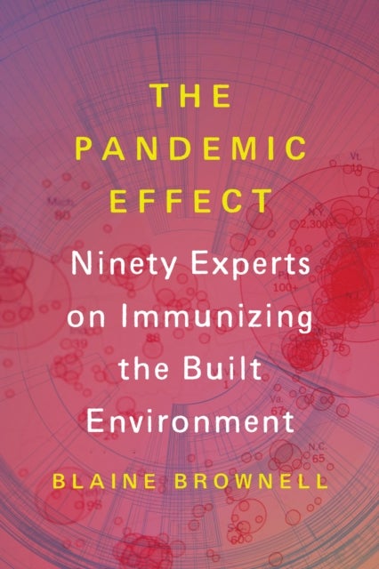 The Pandemic Effect - Ninety Experts on Immunizing the Built Environment