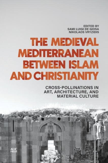 The Medieval Mediterranean between Islam and Christianity - Crosspollinations in Art, Architecture, and Material Culture