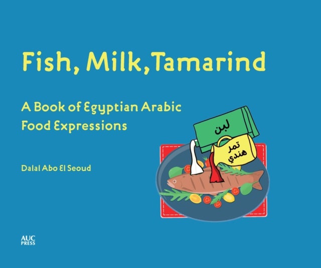 Fish, Milk, Tamarind - A Book of Egyptian Arabic Food Expressions