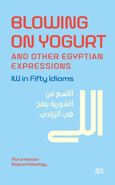 Blowing on Yogurt and Other Egyptian Arabic Expressions - Illi in Fifty Idioms