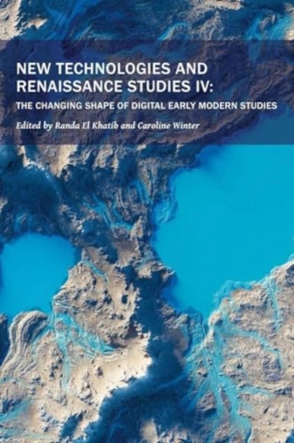 New Technologies and Renaissance Studies IV - The Changing Shape of Digital Early Modern Studies