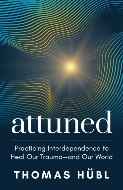 Attuned - Practicing Interdependence to Heal Our Trauma—and Our World