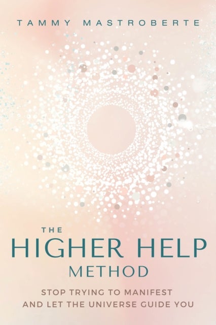 The Higher Help Method - Stop Trying to Manifest and Let the Universe Guide You
