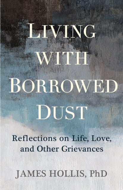 Living With Borrowed Dust - Reflections on Life, Love, and Other Grievances