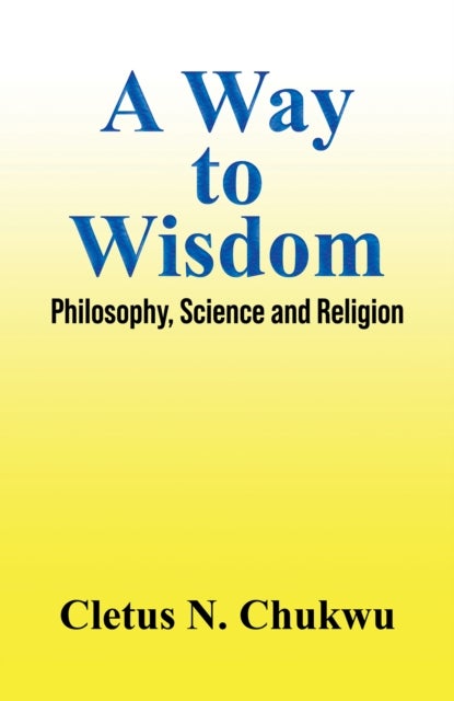 A Way to Wisdom - Philosophy, Science and Religion