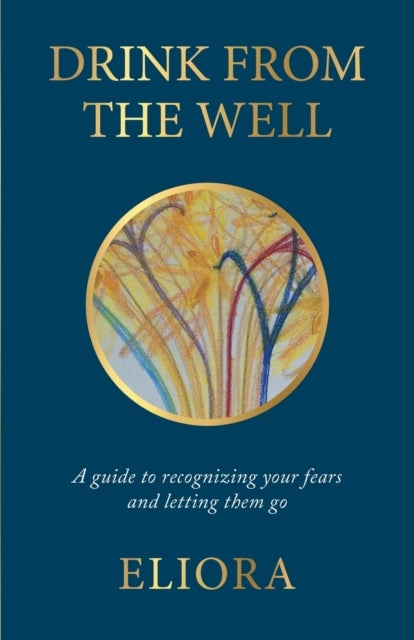 Drink From The Well - A Guide to Recognizing Your Fears and Letting Them Go