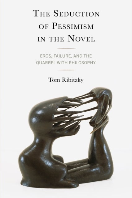 Seduction of Pessimism in the Novel - Eros, Failure, and the Quarrel with Philosophy