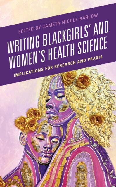 Writing Blackgirls' and Women's Health Science - Implications for Research and Praxis
